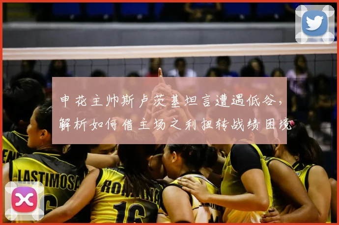 申花主帅斯卢茨基坦言遭遇低谷，解析如何借主场之利扭转战绩困境